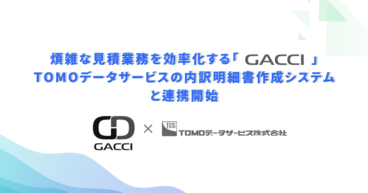 煩雑な見積業務を効率化する「GACCI」、TOMOデータサービスの内訳明細書作成システムと連携